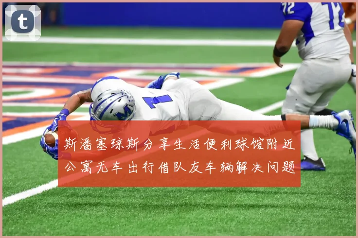 斯潘塞琼斯分享生活便利球馆附近公寓无车出行借队友车辆解决问题