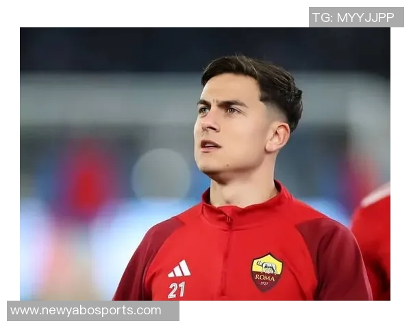 迪巴拉与罗马续约初步接触暂无回阿根廷计划